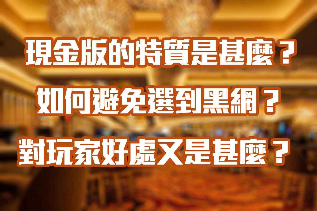 現金版線上賭博app的特質是甚麼？如何避免選到黑網？對玩家好處又是甚麼？(2024/5月更新)