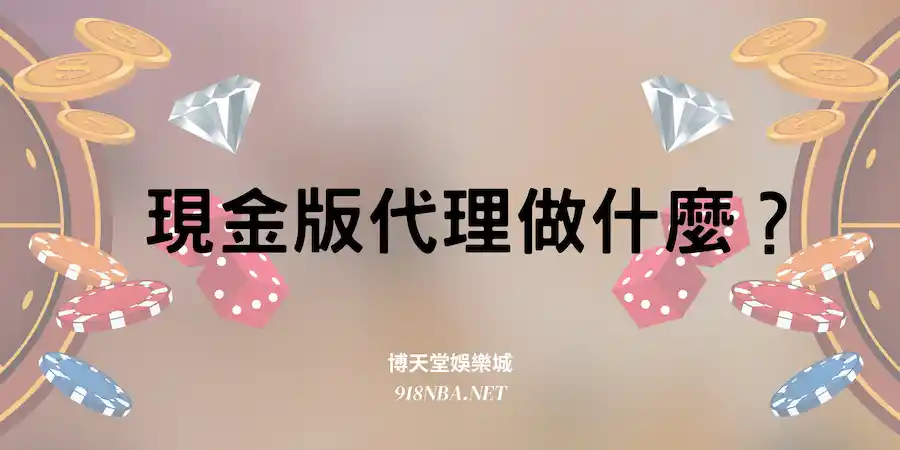 現金版代理都在做什麼